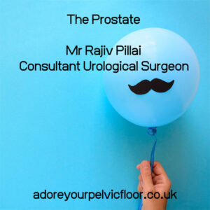 The Prostate - with Adore Your Pelvic Floor and Mr Rajiv Pillai - Consultant Urological Surgeon